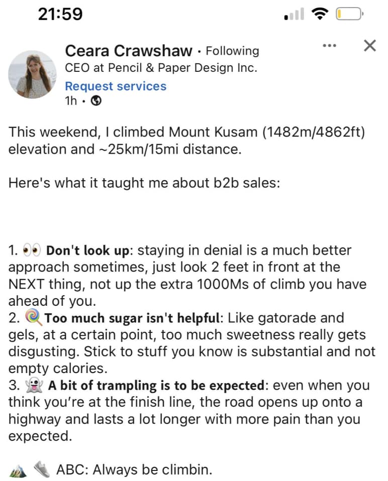 document - Ceara Crawshaw ing Ceo at Pencil & Paper Design Inc. Request services 1h.> ... This weekend, I climbed Mount Kusam 1482m4862ft elevation and ~25km15mi distance. Here's what it taught me about b2b sales 1. Don't look up staying in denial is a mu